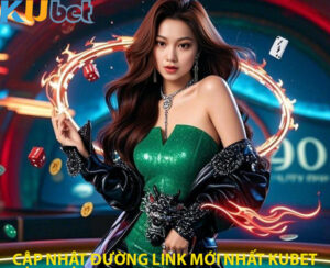 CẬP NHẬT ĐƯỜNG LINK MỚI NHẤT KUBET